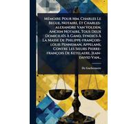 MÃ(c)moire Pour Mm. Charles Le Begue, Notaire, Et Charles-alexandre Van Volden, Ancien Notaire, Tous Deux DomiciliÃ(c)s À Gand, Syndics À La Masse ... Les Sieurs Pierre-françois De Ketelaere, Je