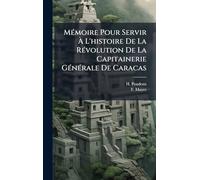 MÃ(c)moire Pour Servir À L'histoire De La RÃ(c)volution De La Capitainerie GÃ(c)nÃ(c)rale De Caracas
