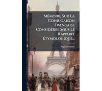 MÃ(c)moire Sur La Conjugaison Française ConsidÃ(c)rÃ(c)e Sous Le Rapport Étymologique...