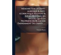 MÃ(c)moire Sur Un Dent-albifique & Anti-scorbutique Nouveau & Infallible Dans Ses Succès, Qui À La PropriÃ(c)tÃ(c) De Blanchir Éminemment Des Dents ......