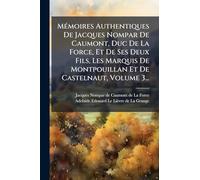 MÃ(c)moires Authentiques De Jacques Nompar De Caumont, Duc De La Force, Et De Ses Deux Fils, Les Marquis De Montpouillan Et De Castelnaut, Volume 3...