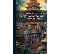 MÃ(c)moires De La SociÃ(c)tÃ(c) AcadÃ(c)mique Indo-Chinoise ...