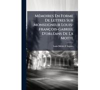 MÃ(c)moires En Forme De Lettres Sur Monseigneur Louis-françois-gabriel D'orlÃ(c)ans De La Motte
