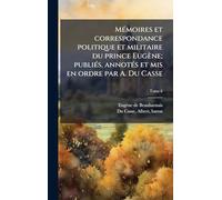 MÃ(c)moires et correspondance politique et militaire du prince Eugène; publiÃ(c)s, annotÃ(c)s et mis en ordre par A. Du Casse