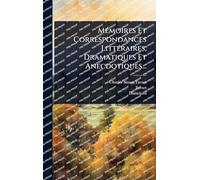 MÃ(c)moires Et Correspondances LittÃ(c)raires, Dramatiques Et Anecdotiques...