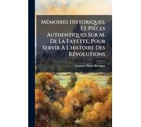 MÃ(c)moires Historiques, Et Pièces Authentiques Sur M. De La Fayette, Pour Servir À L'histoire Des RÃ(c)volutions