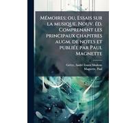 MÃ(c)moires; ou, Essais sur la musique. Nouv. Ã(c)d. Comprenant les principaux chapitres augm. de notes et publiÃ(c)e par Paul Magnette