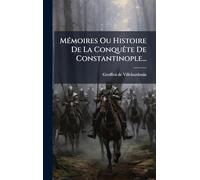 MÃ(c)moires Ou Histoire De La ConquÃate De Constantinople...