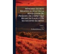 MÃ(c)moires Secrets Relatifs À L'Ã(c)tat De La RÃ(c)volution Du PiÃ(c)mont, De L'esprit Qui Règne En Italie Et De Ses SociÃ(c)tÃ(c)s Secrètes