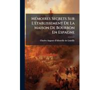 MÃ(c)moires Secrets Sur L'Ã(c)tablissement De La Maison De Bourbon En Espagne