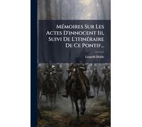 MÃ(c)moires Sur Les Actes D'innocent Iii, Suivi De L'itinÃ(c)raire De Ce Pontif...