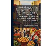MÃ(c)todo Para Aprender Con Facilidad Y En Poco Tiempo La Lengua Inglesa Con Esplicaciones [sic.] Claras Y Sencillas De Todas Las Partes De La Oracion, Ilustradas Con Copiosos Ejemplos