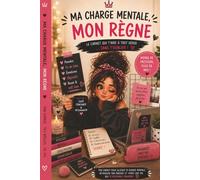 Ma Charge Mentale, Mon Règne - Le carnet qui t’aide à tout gérer sans t’oublier: Carnet à remplir pour organiser ses pensées, alléger sa charge ... énergie et prendre soin de soi sans pression