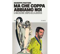Ma che Coppa abbiamo noi. La maledizione europea della Juventus