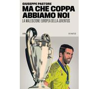 Ma che Coppa abbiamo noi. La maledizione europea della Juventus di Giuseppe Pas