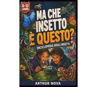 Ma che insetto è questo?: Enciclopedia degli insetti