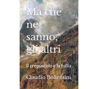 Ma che ne sanno, gli altri: Il crepuscolo e la follia