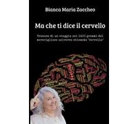 Ma che ti dice il cervello!: Cronaca di un viaggio nei 1400 grammi del meraviglioso universo chiamato "cervello"