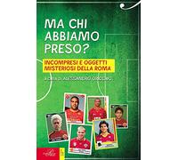 Ma chi abbiamo preso? Incompresi e oggetti misteriosi della Roma