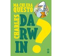 Ma chi era questo Charles Darwin? Ediz. a colori