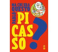 Ma chi era questo Pablo Picasso? Ediz. a colori