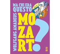 Ma chi era questo Wolfgang Amedeus Mozart? Ediz. a colori