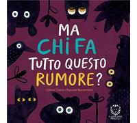 Ma chi fa tutto questo rumore? Ediz. a colori