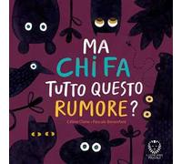 Ma chi fa tutto questo rumore? Ediz. a colori