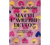 MA CHI L'AVREBBE DETTO? L'ELEGANZA HA UNA FACCIA SOLA - JARDINI ROSSELLA,