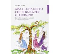 Libri Roby Vian - Ma Chi L'ha Detto Che Si Balla Per Gli Uomini? La Via Bioenerg
