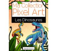 Ma Collection Pixel Art - Les Dinosaures: Livre de coloriage Pixel Art sur le thème des dinosaures - Reproduis et colorie d'après les modèles.