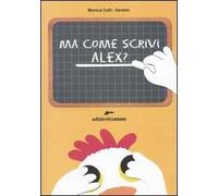 Ma come scrivi Alex? Ediz. illustrata