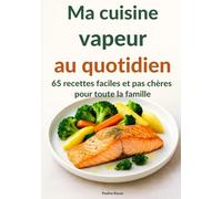 Ma cuisine vapeur au quotidien: 65 recettes faciles et pas chères pour toute la famille