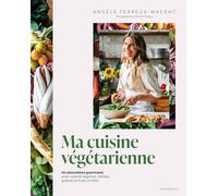 Ma cuisine végétarienne: Un abécédaire gourmand pour cuisiner légumes, herbes, graines et fruits à l'infini