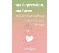 Ma Dépression, Ma Force • Transforme Ta Souffrance En Pouvoir Grâce À l’Écriture: Un Journal Guidé De Thérapie Par l'Écriture Avec 49 Exercices Pratiques