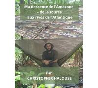 Ma descente de l’Amazone - de la source aux rives de l’Atlantique