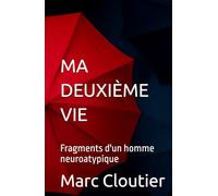 MA DEUXIÈME VIE: Fragments d'un homme neuroatypique