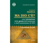Ma Dio c'è? Una valutazione delle prove dell'esistenza e dell'inesistenza di Dio... e qualcosa in più