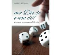 Ma Dio c'è o non c'è? La vera scommessa della vita - Occhialini Umberto