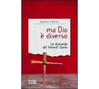 Ma Dio è diverso. Le domande del venerdì santo