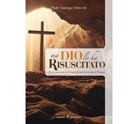 Ma Dio lo ha risuscitato. Brevi commenti ai Vangeli feriali del tempo di Pasqua