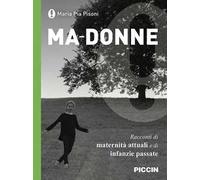 Ma-donne. Racconti di maternità attuali e di infanzie passate