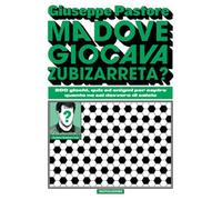 Ma dove giocava Zubizarreta? 200 giochi, quiz ed enigmi per capire quanto ne sai