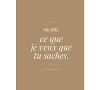 Ma fille, ce que je veux que tu saches: Lettres d'une mère à sa fille