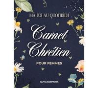 Ma foi au quotidien - Carnet chrétien pour femmes: Journal de prière et de méditation biblique à remplir pour cultiver la sérénité, la gratitude et l’amour divin dans chaque moment.
