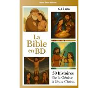 Ma grande Bible en BD - De la Genèse à Jésus Christ : 50 histoires illustrées pour les enfants de 6 à 12 ans. Ancien et nouveau testament.