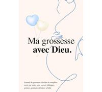Ma grossesse avec Dieu : Journal de grossesse chrétien à compléter mois par mois, avec versets bibliques, prières, gratitude et lettres à bébé.: Un ... 9 mois, avec introspections, gratitude.