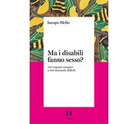 Ma i disabili fanno sesso? 100 risposte semplici a 100 domande di