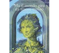 Ma il mondo gira da amore mosso. 73 racconti autobiografici. Ediz. illustrata