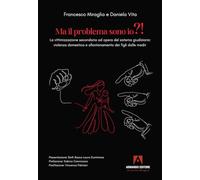 Ma il problema sono io?! La vittimizzazione secondaria ad opera del sistema giudiziario: violenza domestica e allontanamento dei figli dalle madri